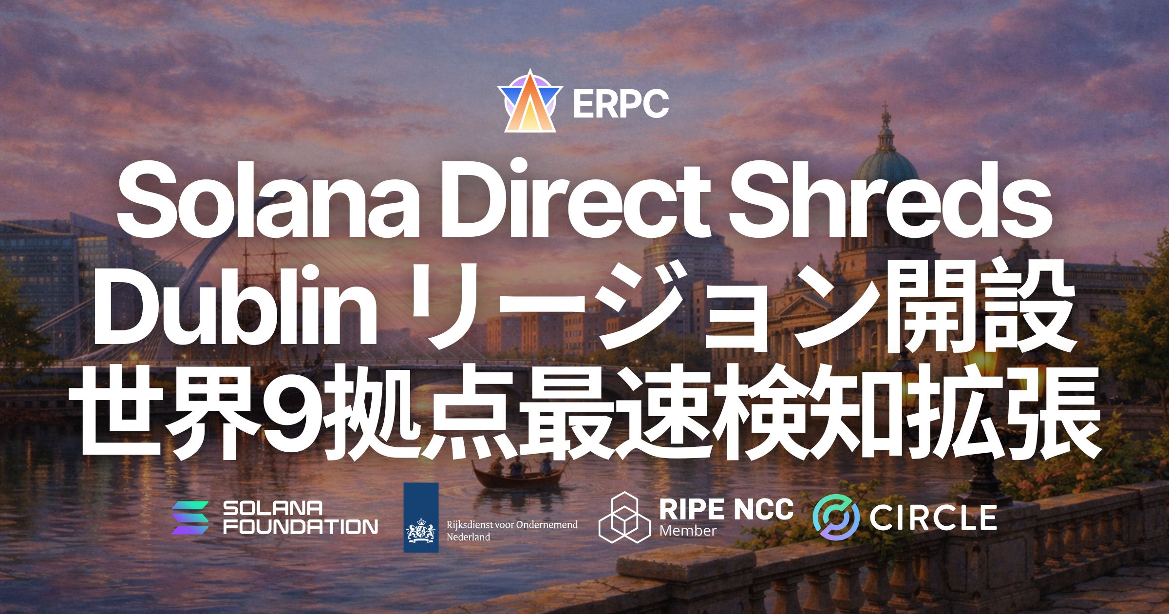 ERPC、Solana Direct Shreds（Shredstream）に Dublin リージョンを開設。世界9拠点で最速検知の成立範囲を拡張し、開発体験と実運用条件の均質化を推進
